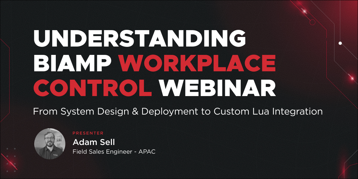 Understanding Biamp Workplace Control  Presented by Adam Sell  Field Sales Engineer - APAC