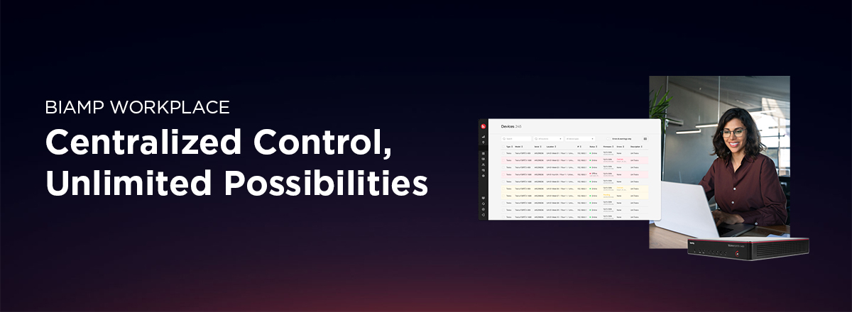 Biamp Workplace banner with text “Centralized Control, Unlimited Possibilities” alongside device management dashboard and professional using a laptop.