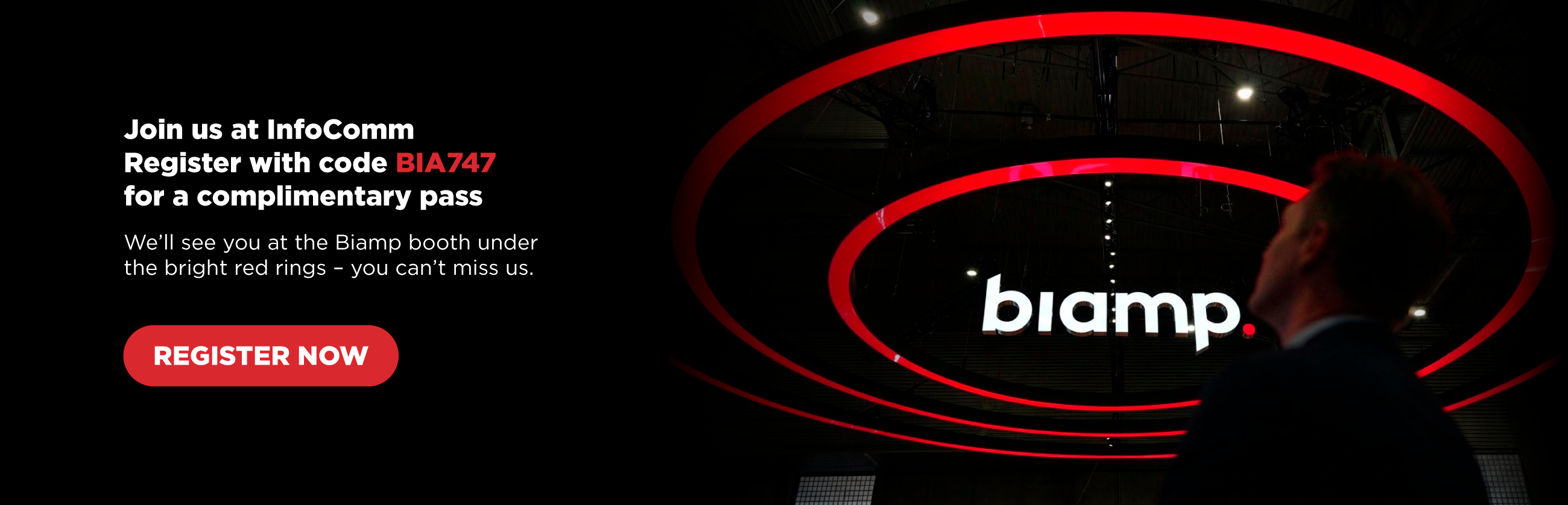 Join Us at InfoComm for Free. Register with the Code XXXXXX, We'll see you at the Biamp booth under the bright red rings - you can't miss us.